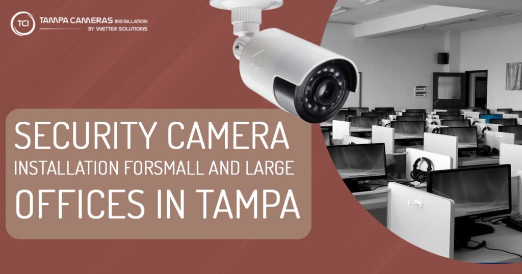 Security camera installation for small and large offices in Tampa